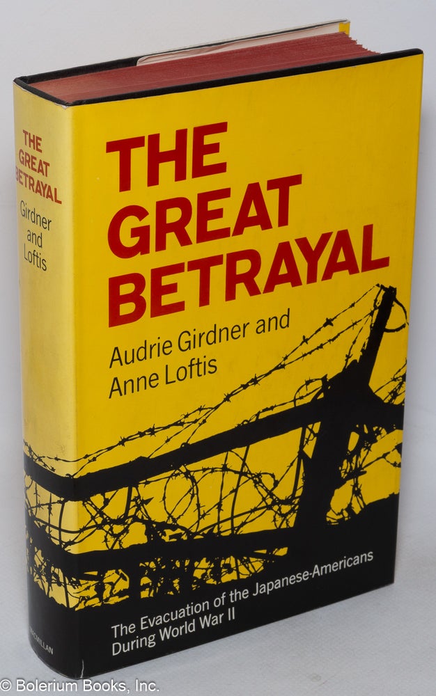 Cat.No: 142657 The great betrayal: the evacuation of the Japanese-Americans during World War II. Audrie Girdner, Anne Loftis.