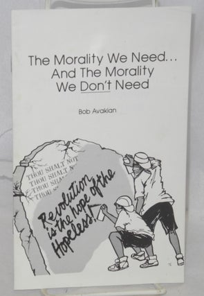 Cat.No: 142736 The morality we need... and the morality we don't need. Bob Avakian