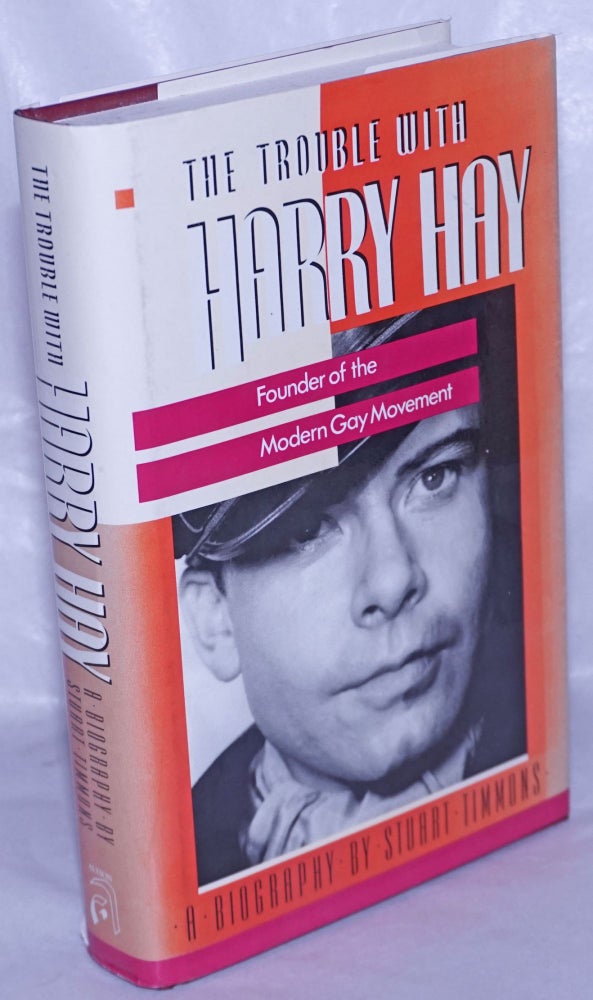 Cat.No: 142778 The Trouble With Harry Hay: founder of the modern gay movement. Harry Hay, Stuart Timmons.