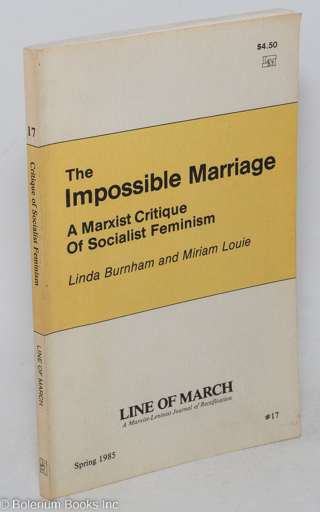 Cat.No: 143148 The Impossible Marriage: a Marxist critique of Socialist Feminism. Special issue of Line of March, a Marxist-Leninist journal of rectification. No. 17 (Spring 1985). Linda Burnham, Miriam Louie.