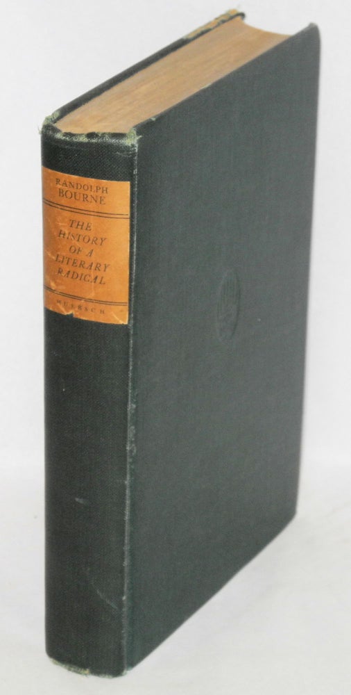 Cat.No: 143281 History of a literary radical, and other essays. Randolph Bourne, edited, Van Wyck Brooks.