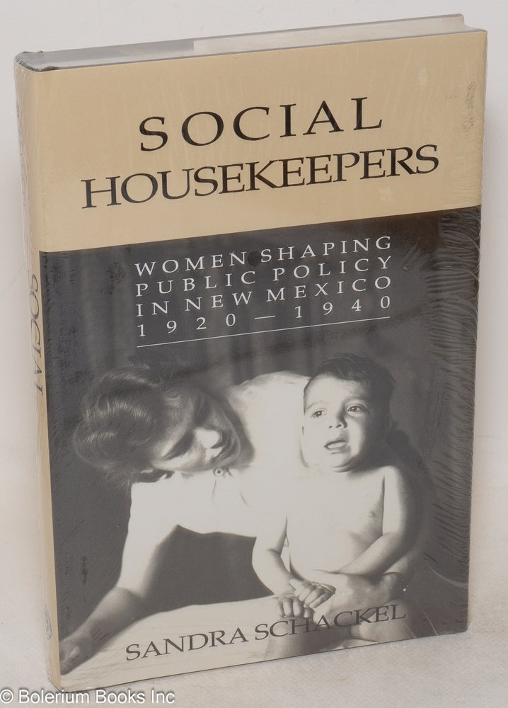 Cat.No: 143589 Social Housekeepers: Women Shaping Public Policy in New Mexico, 1920-1940. Sandra Schackel.