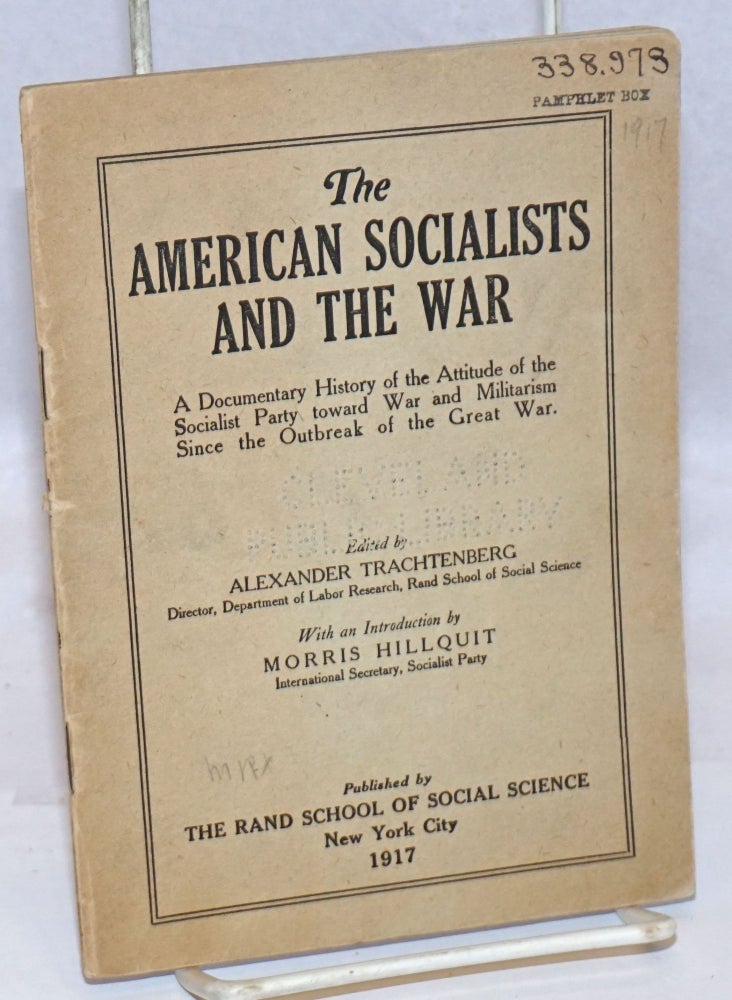 Cat.No: 143599 The American socialists and the war; a documentary history of the attitude of the Socialist Party toward war and militarism since the outbreak of the Great War. With an introduction by Morris Hillquit. Alexander Trachtenberg, ed.