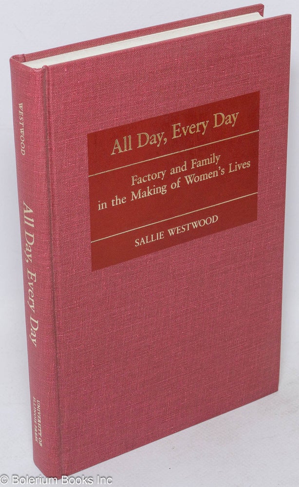 Cat.No: 143642 All day, every day; factory and family in the making of women's lives. With a foreword by Louise Lamphere. Sallie Westwood.