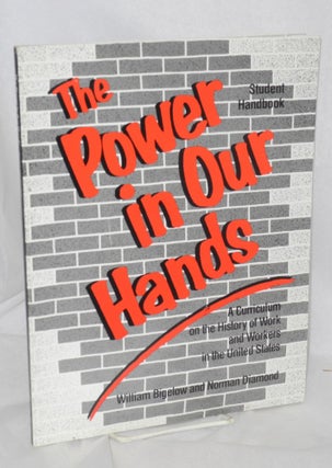 The power in our hands: A curriculum on the history of work and workers in the United States [plus 181p. student handbook]