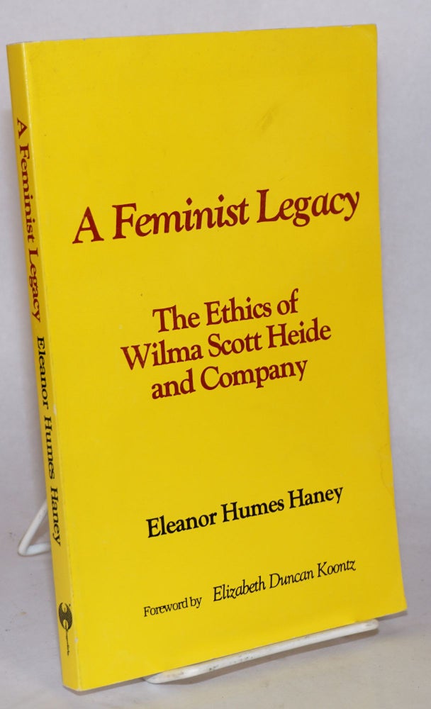 Cat.No: 143673 A Feminist Legacy: The Ethics of Wilma Scott Heide and Company. Eleanor Humes Haney.