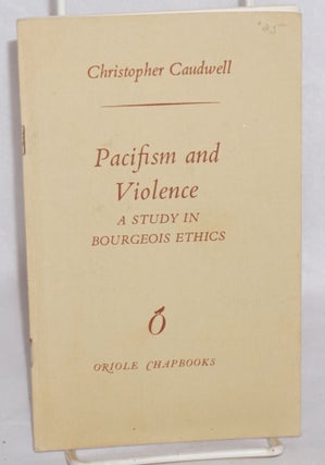 Cat.No: 143719 Pacifism and Violence: A Study in Bourgeois Ethics. Christopher Caudwell