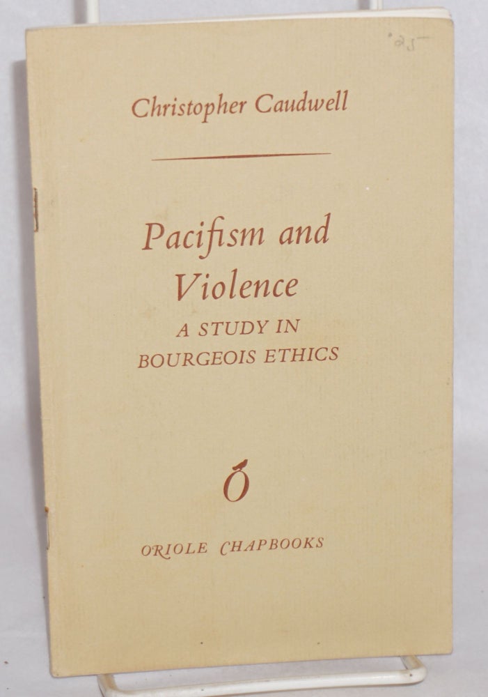Cat.No: 143719 Pacifism and Violence: A Study in Bourgeois Ethics. Christopher Caudwell.