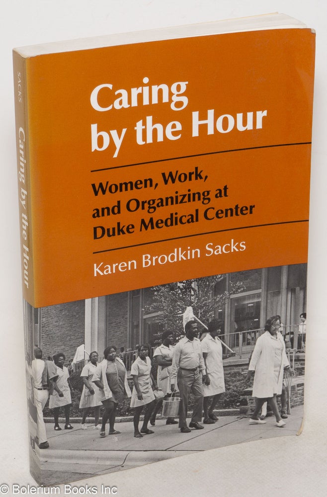 Cat.No: 144076 Caring by the hour: Women, work, and organizing at Duke Medical Center. Karen Brodkin Sacks.