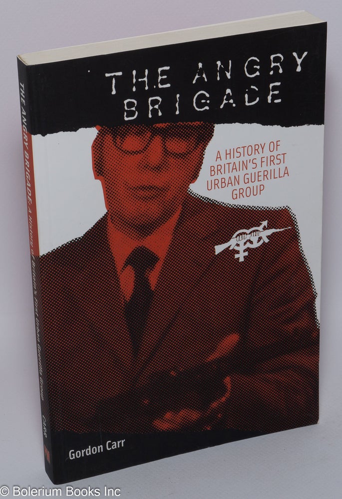 Cat.No: 144498 The Angry Brigade, a history of Britain's first Urban Guerilla group. Gordon Carr.