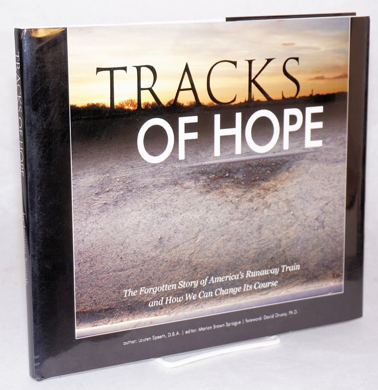 Cat.No: 144562 Tracks of hope; the forgotten story of America's runaway train and how we can change its course. Laura Speeth, Marion Brown Sprague, David Grusky foreword.