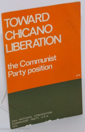 Cat.No: 14457 Toward Chicano Liberation; the Communist Party position. U. S. A. Communist...