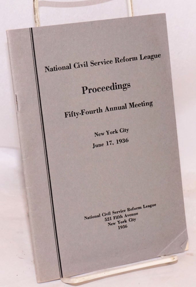 Cat.No: 144587 Proceedings: Fifty-fourth annual meeting; New York City, June 17, 1936. National Civil Service Reform League.