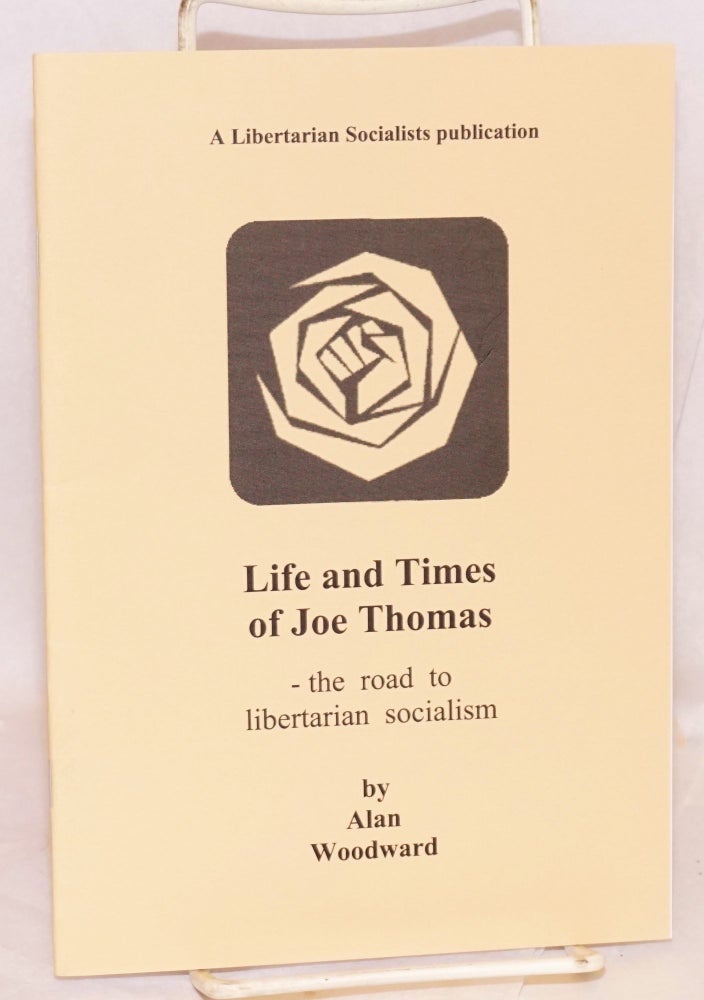 Cat.No: 144667 Life and times of Joe Thomas: the road to libertarian socialism. Alan Woodward.