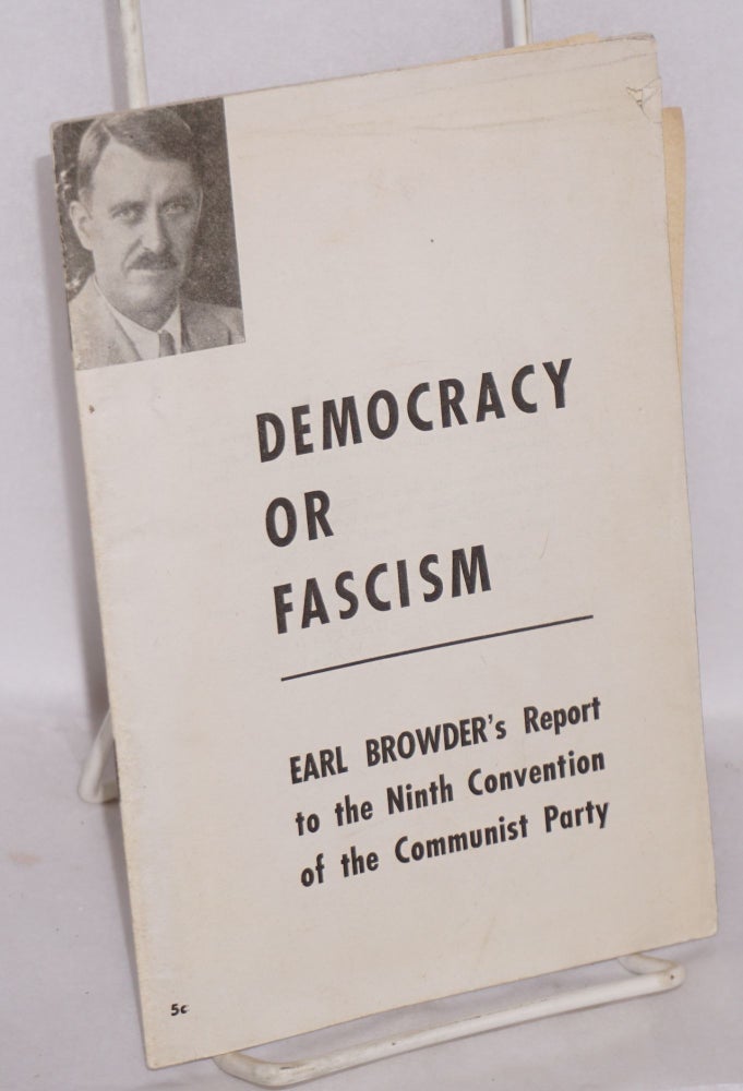 Cat.No: 144683 Democracy or fascism; Earl Browder's report to the Ninth Convention of the Communist Party. Earl Browder.