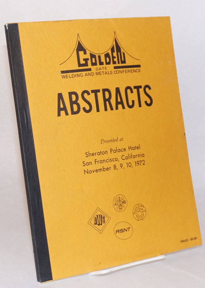 Cat.No: 144735 Abstracts: Presented at Sheraton Palace Hotel San Francisco, California, November 8, 9, 10, 1972: Golden Gate Welding and Metals Conference