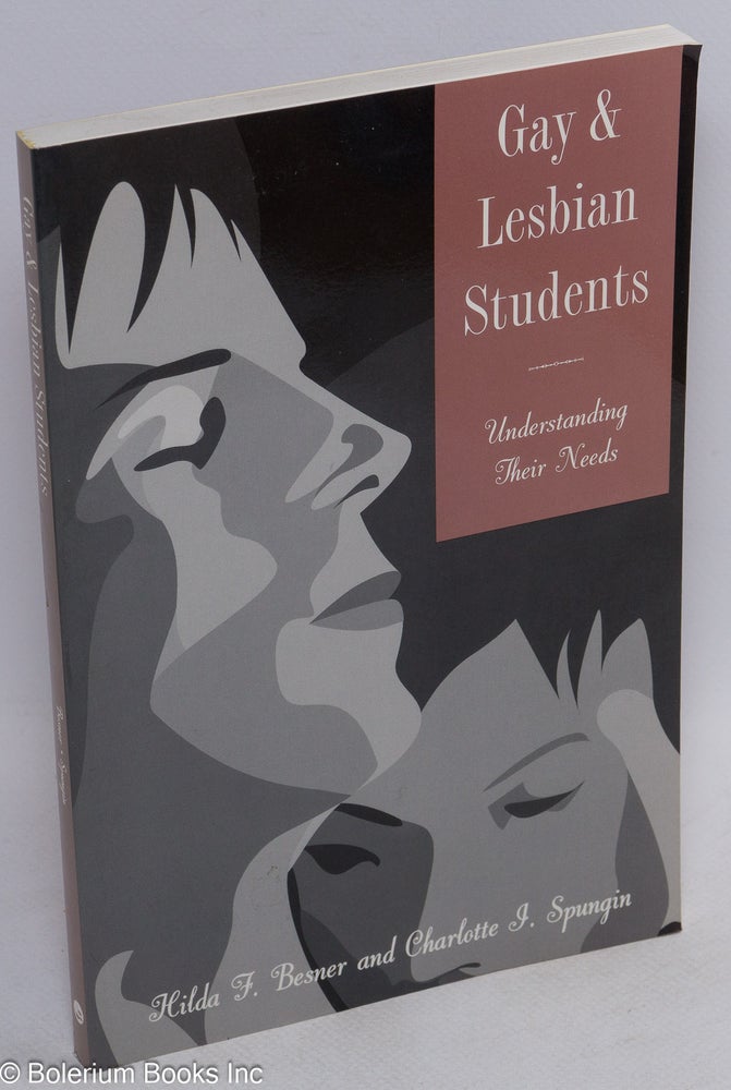 Cat.No: 145009 Gay and Lesbian Students; understanding their needs. Hilda F. Besner, Charlotte I. Spungin.