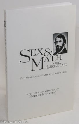 Cat.No: 145013 Sex & Math in the Harvard Yard, the memoirs of James Mills Peirce, a...