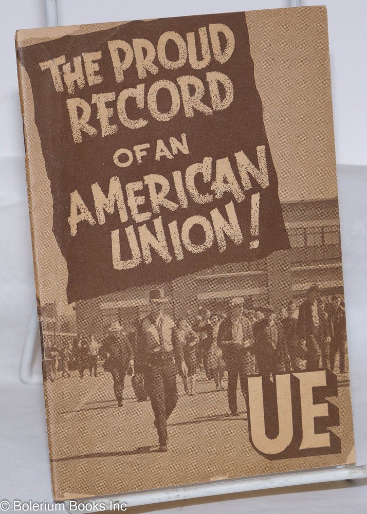 Cat.No: 145094 The proud record of an American union. Radio United Electrical, Machine Workers of America.