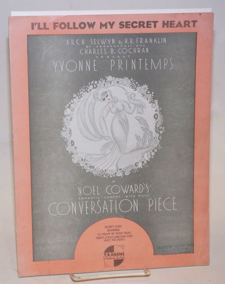 Cat.No: 145326 I'll Follow My Secret Heart [sheet music] Arch Selwyn & H. B. Franklin ... present Yvonne Printemps in Noel Coward's romantic comedy with music: Conversation Piece. Noel Coward.