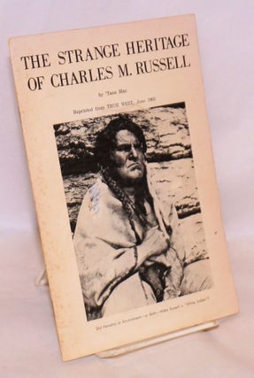 Cat.No: 145380 The strange heritage of Charles M. Russell; reprinted from True West, June...