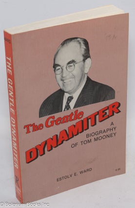Cat.No: 14543 The gentle dynamiter; a biography of Tom Mooney. Estolv Ethan Ward