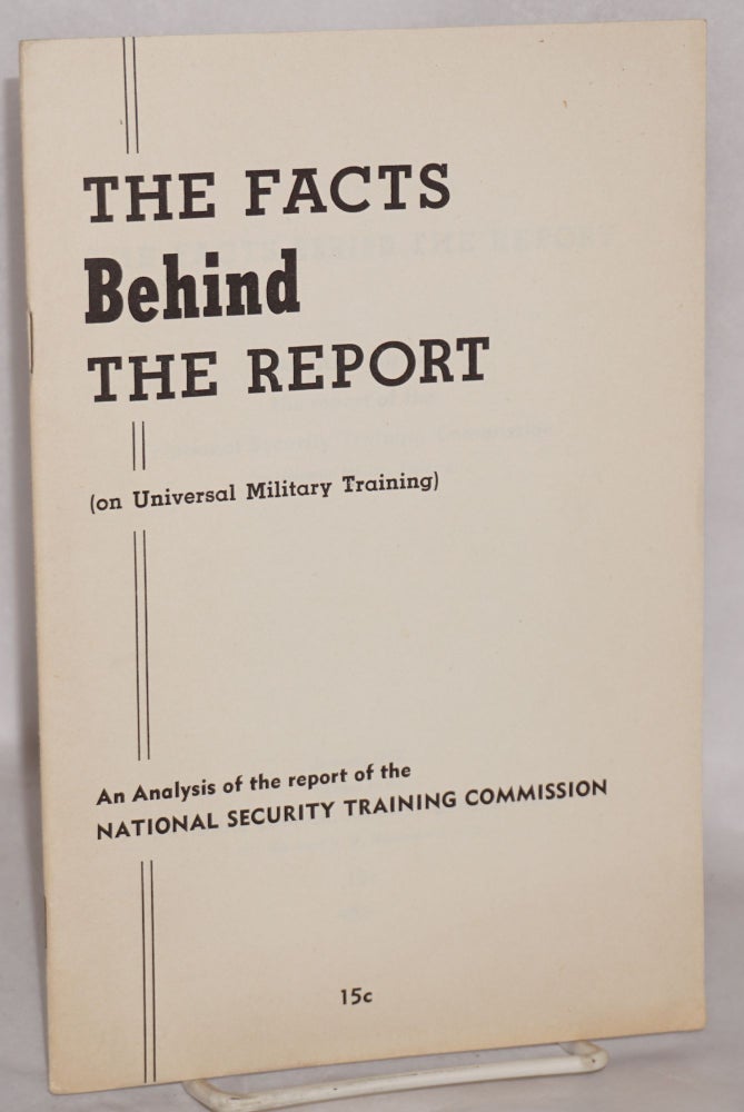 Cat.No: 145526 The facts behind the report: An analysis of the report of the National Security Training Commission (on universal military training). National Council Against Conscription.