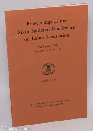 Cat.No: 145581 Proceedings of the Sixth National Conference for Labor Legislation. United...