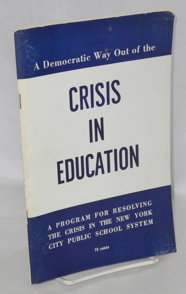 Cat.No: 145710 A democratic way out of the crisis in education: a program for resolving the crisis in the New York City Public School System. Communist Party of New York State.