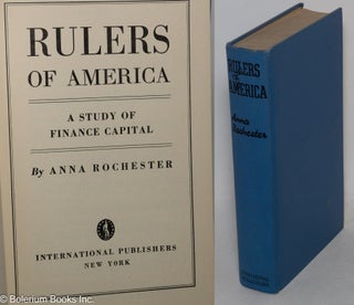 Cat.No: 145985 Rulers of America: a study of finance capital. Anna Rochester