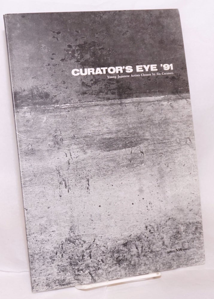 Cat.No: 146019 Curator's eye '91. Young Japanese artists chosen by six curators. Kazuko Endo, director.