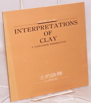 Cat.No: 146041 Interpretations of clay: a Taiwanese perspective. NCECA '96. National...