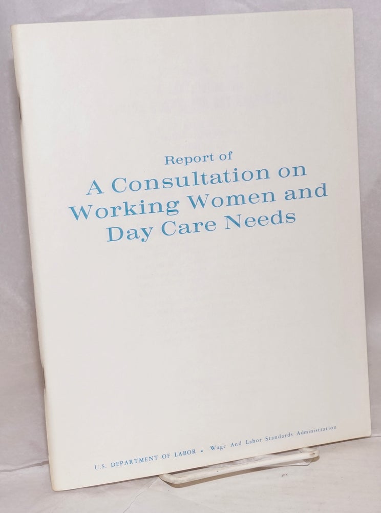 Cat.No: 146079 Report of a consultation on working women and day care needs. Wage US Department of Labor, Labor Standards Administration.
