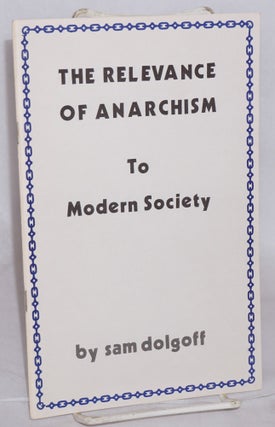 Cat.No: 146172 The relevance of anarchism to modern society. Sam Dolgoff