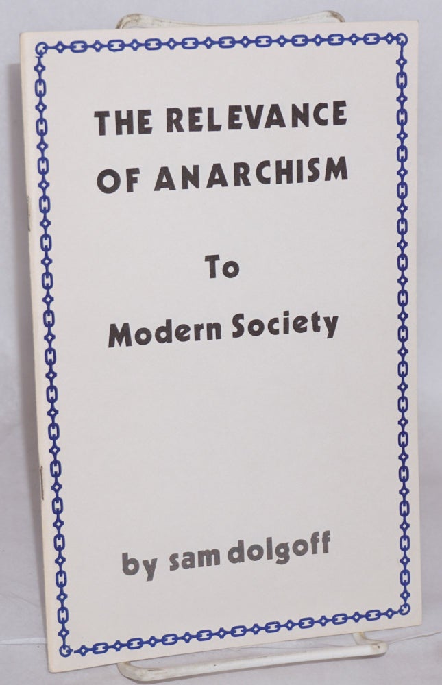 Cat.No: 146172 The relevance of anarchism to modern society. Sam Dolgoff.