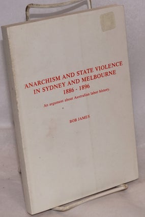 Cat.No: 146325 Anarchism and state violence in Sydney and Melbourne, 1886 - 1896. An...