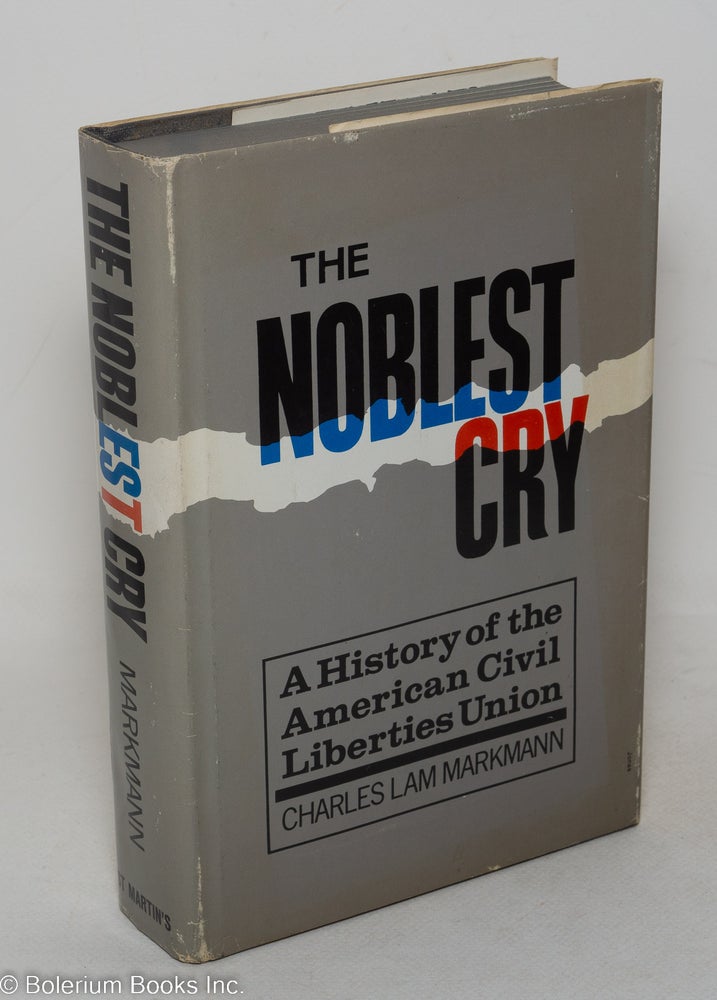 Cat.No: 1464 The noblest cry; a history of the American Civil Liberties Union. Charles Lam Markmann.