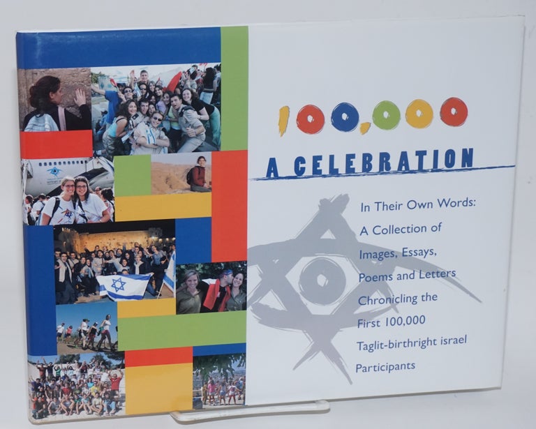 Cat.No: 146860 100,000: a celebration. In their own words: a collection of images, essays, poems and letters chronicling the first 100,000 Taglit-Birthright Israel participants