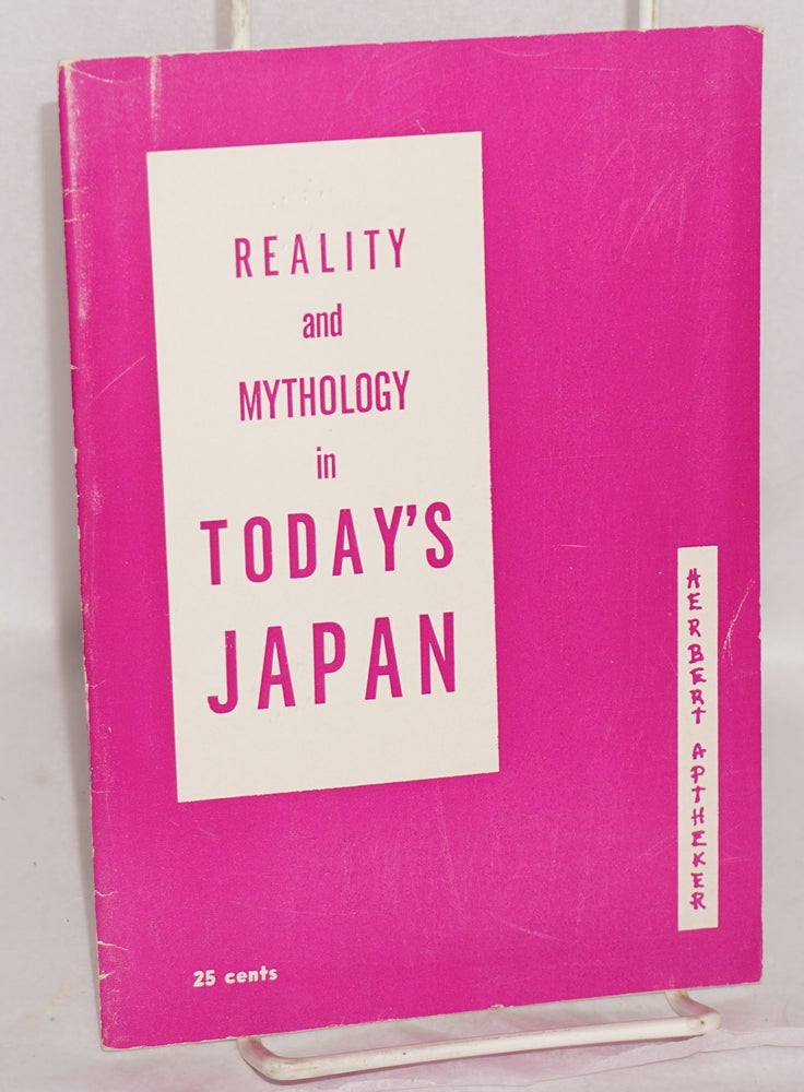 Cat.No: 146957 Reality and mythology in today's Japan. Herbert Aptheker.