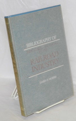 Cat.No: 14701 Bibliography of Industrial Relations in the Railroad Industry. James O. Morris