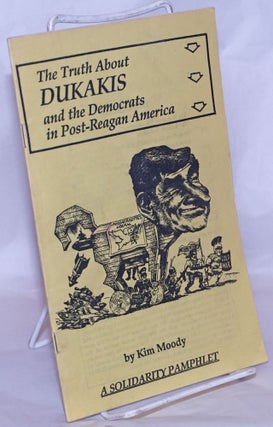 Cat.No: 147047 The truth about Dukakis and the Democrats in post-Reagan America. Kim Moody