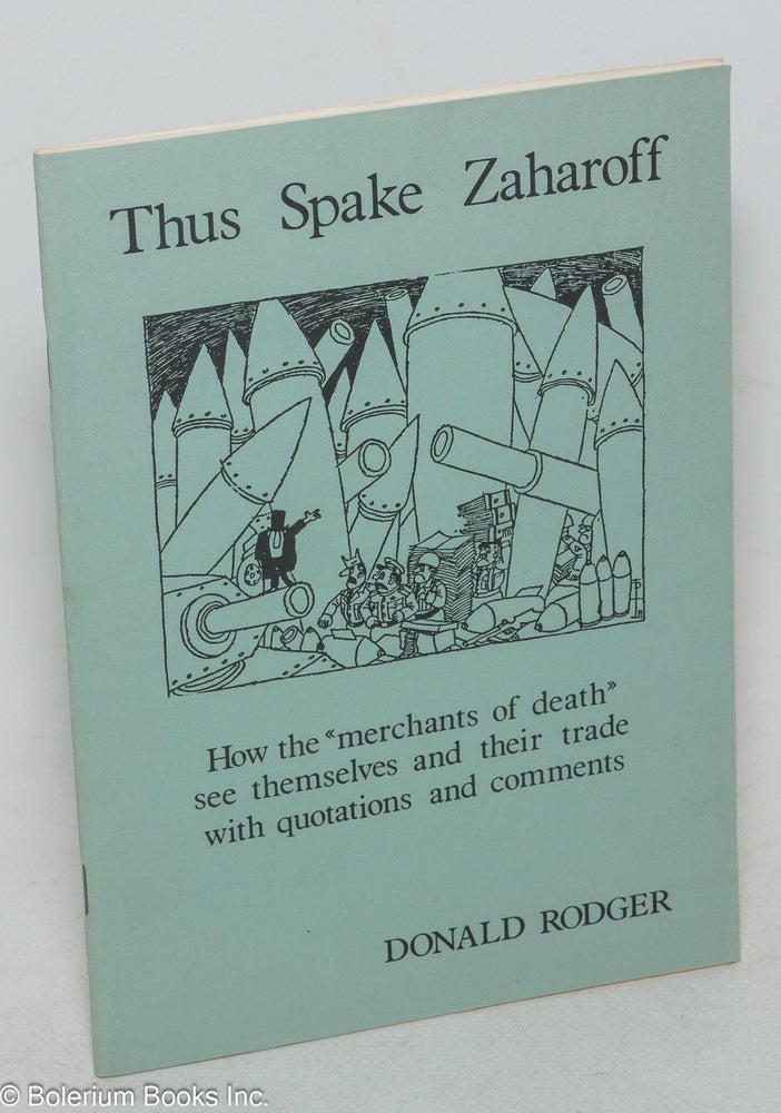 Cat.No: 147313 Thus Spake Zaharoff - How the "Merchants of Death" see themselves and their trade with quotations and Comments. Donald Rodger.