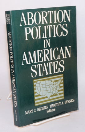 Cat.No: 147350 Abortion Politics in American States. Mary C. Segers, eds Timothy A. Byrnes