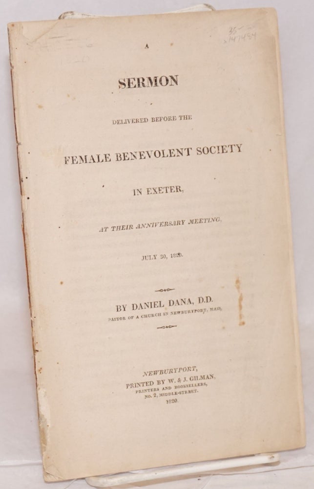 Cat.No: 147484 A sermon delivered before the Female Benevolent Society in Exeter, at their anniversary meeting, July 30, 1820. Daniel Dana.