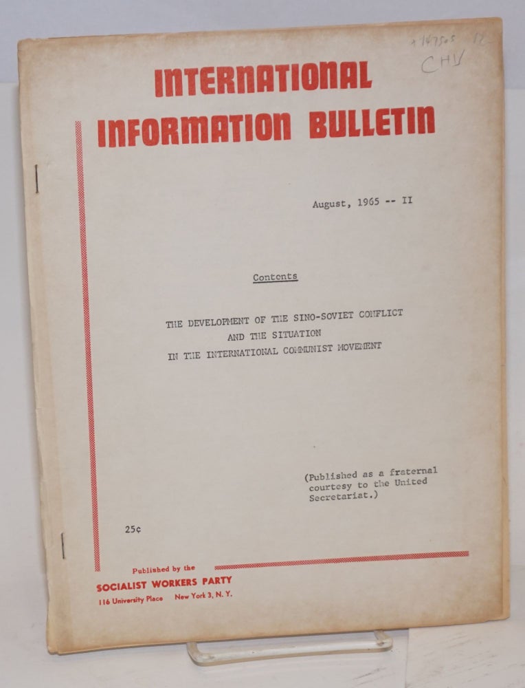 Cat.No: 147505 International information bulletin. August 1965 II. The development of the Sino-Soviet conflict and the situation in the international communist movement. Socialist Workers Party.