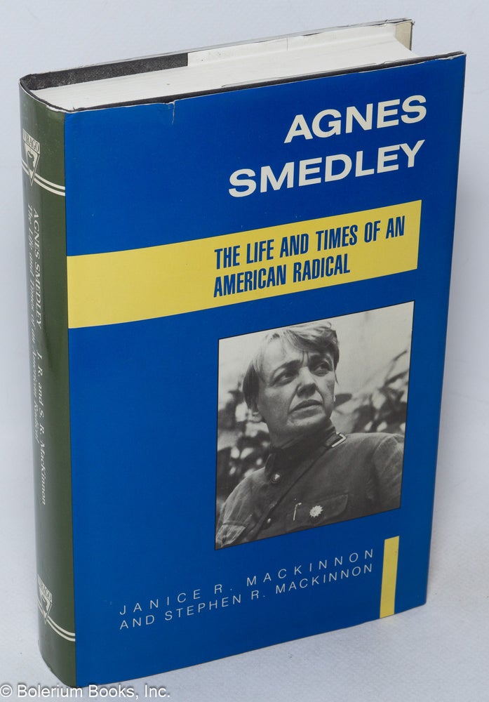 Cat.No: 14764 Agnes Smedley: the life and times of an American radical. Janice R. MacKinnon, Stephen R. MacKinnon.