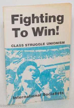 Cat.No: 147696 Fighting to win: class struggle unionism. International Socialists