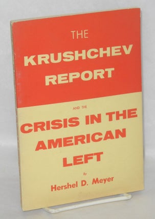 Cat.No: 1480 The Krushchev Report and the Crisis in the American Left. Hershel D. Meyer