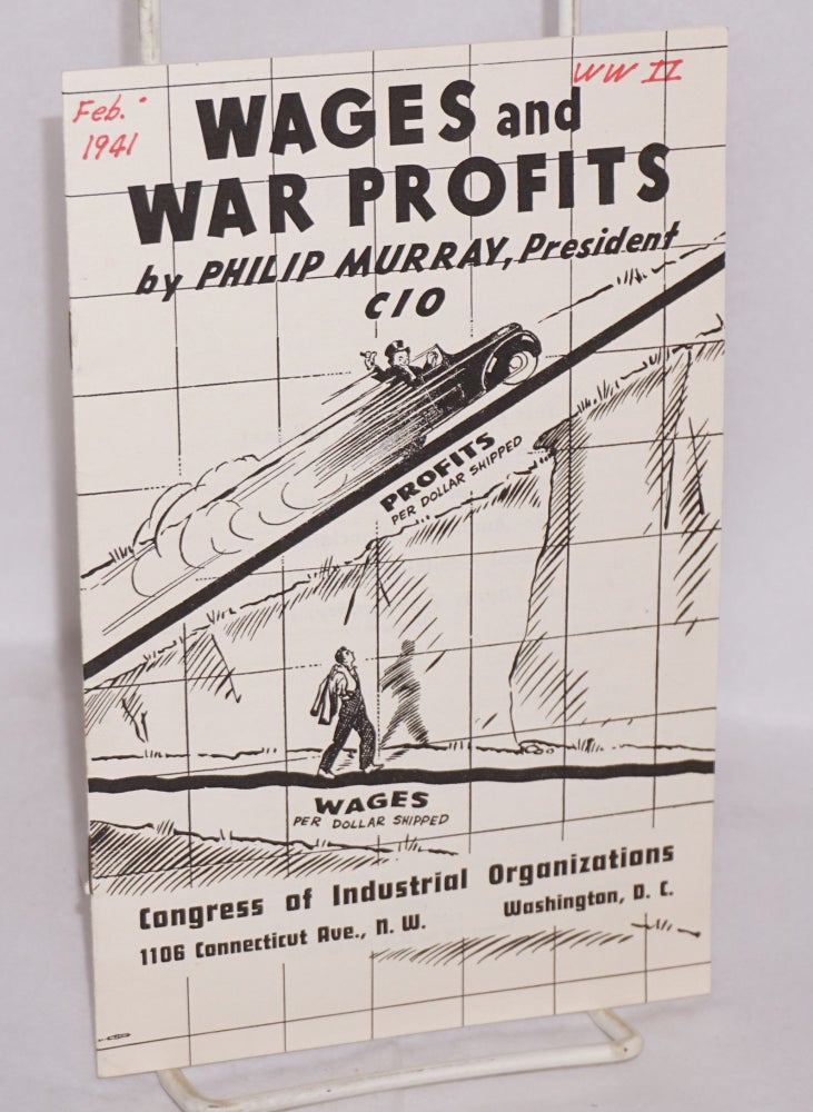 Cat.No: 148099 Wages and war profits: This pamphlet is the full text of a speech by President Philip Murray at the convention of the American Association of School Administrators, Atlantic City, N.J., February, 1941. Philip Murray.