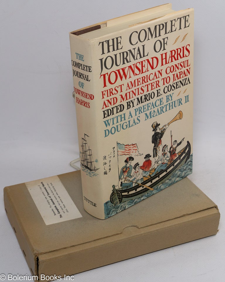 Cat.No: 148324 The complete journal of Townsend Harris first American Consul and Minister to Japan, introduction and notes by Mario Emilio Cosenza, with a preface by Douglas MacArthur II (revised edition). Townsend Harris, Douglas MacArthur II, Mario Emilio Cosenza.